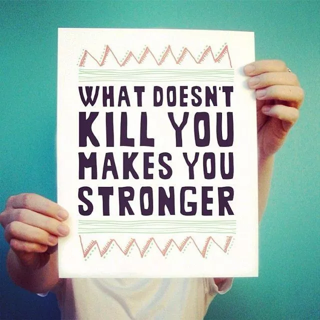 What doesn’t kill you makes you stronger